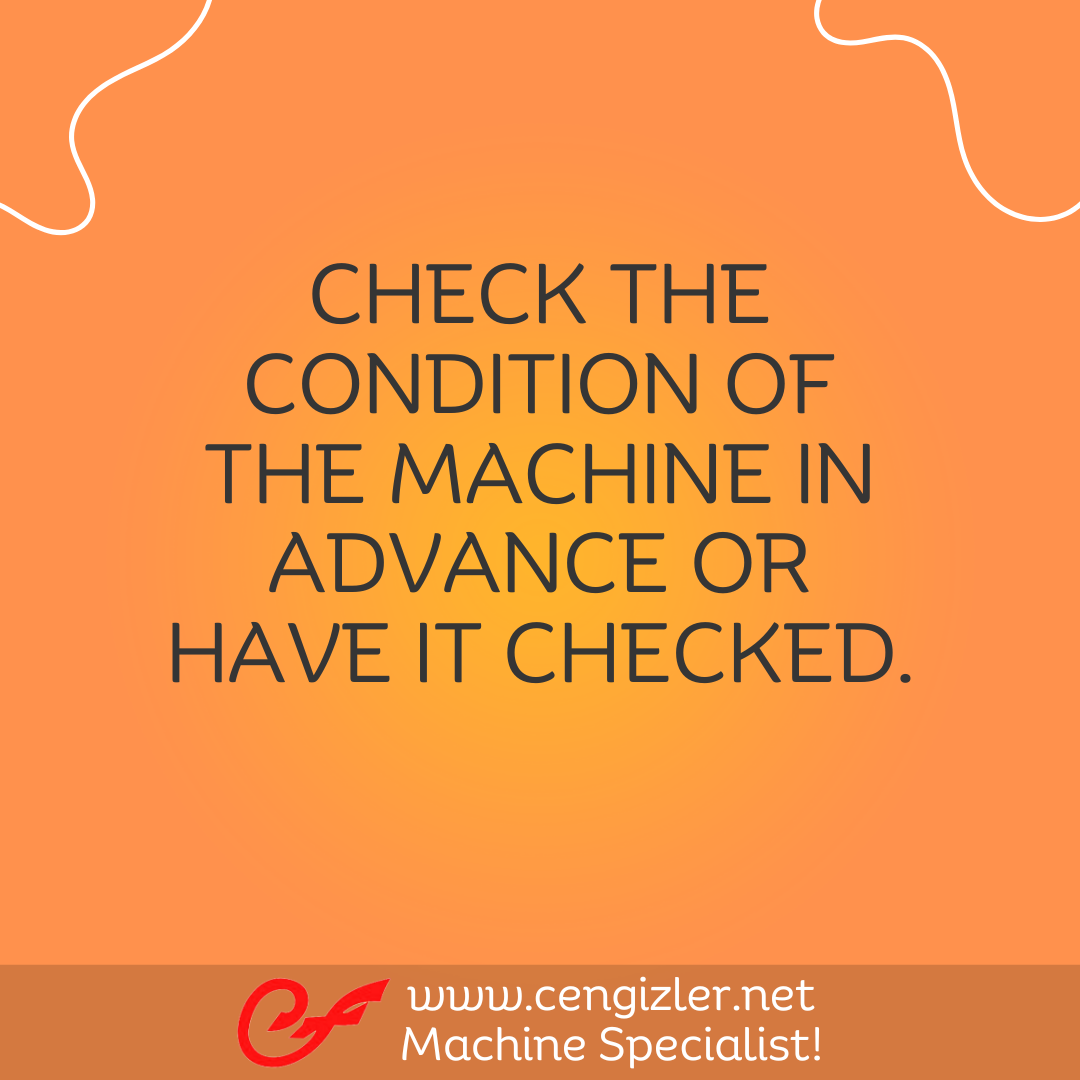 4 Check the condition of the machine in advance or have it checked